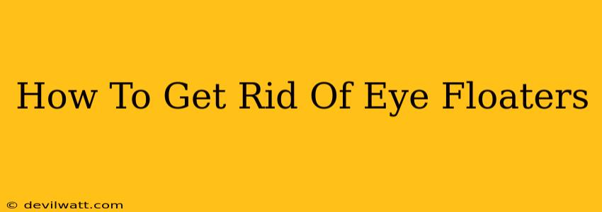 How To Get Rid Of Eye Floaters