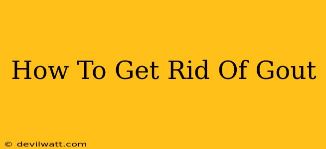 How To Get Rid Of Gout