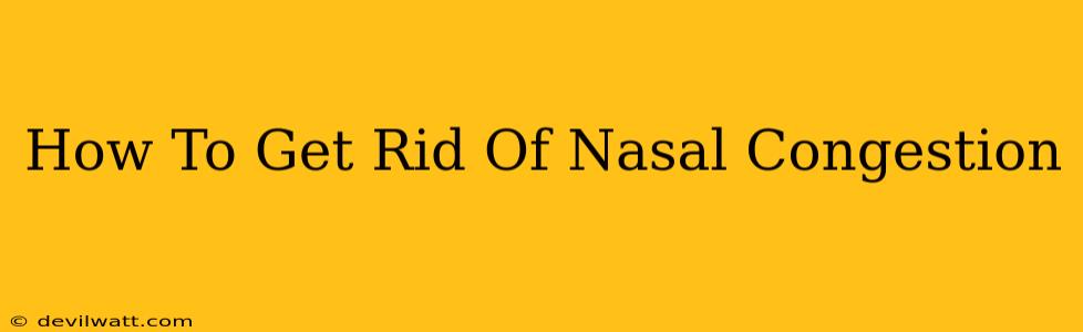 How To Get Rid Of Nasal Congestion