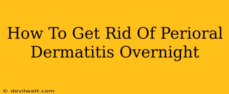 How To Get Rid Of Perioral Dermatitis Overnight