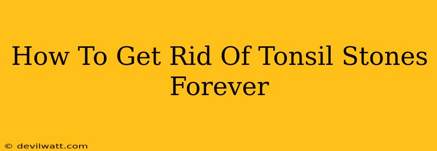 How To Get Rid Of Tonsil Stones Forever