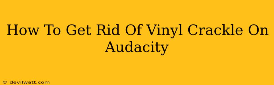 How To Get Rid Of Vinyl Crackle On Audacity