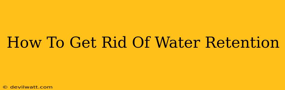 How To Get Rid Of Water Retention