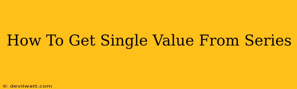 How To Get Single Value From Series