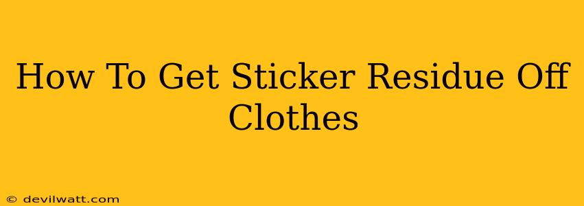 How To Get Sticker Residue Off Clothes