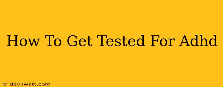 How To Get Tested For Adhd