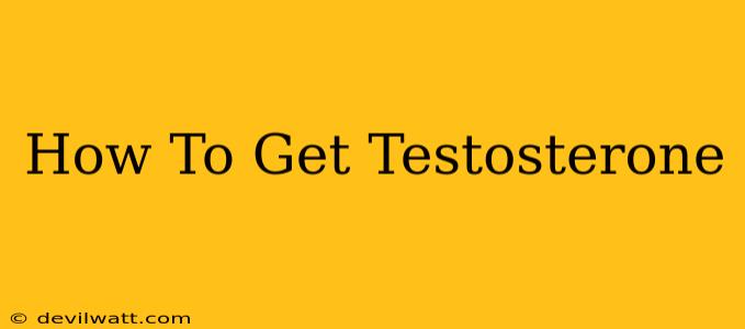 How To Get Testosterone