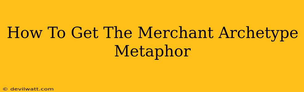 How To Get The Merchant Archetype Metaphor