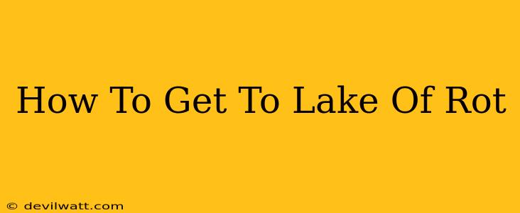 How To Get To Lake Of Rot