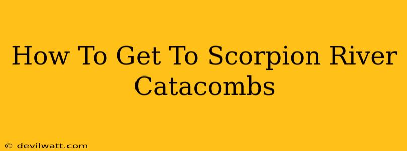 How To Get To Scorpion River Catacombs