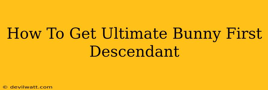 How To Get Ultimate Bunny First Descendant