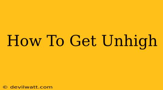 How To Get Unhigh