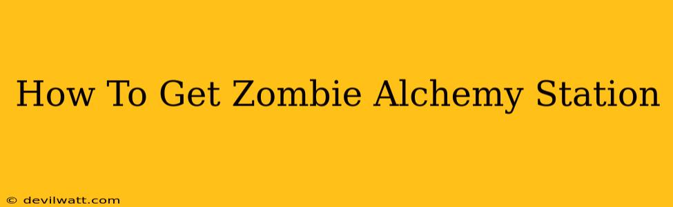 How To Get Zombie Alchemy Station