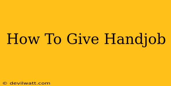 How To Give Handjob