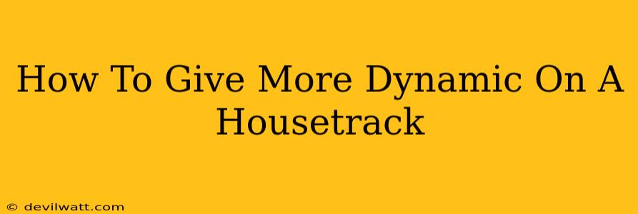 How To Give More Dynamic On A Housetrack