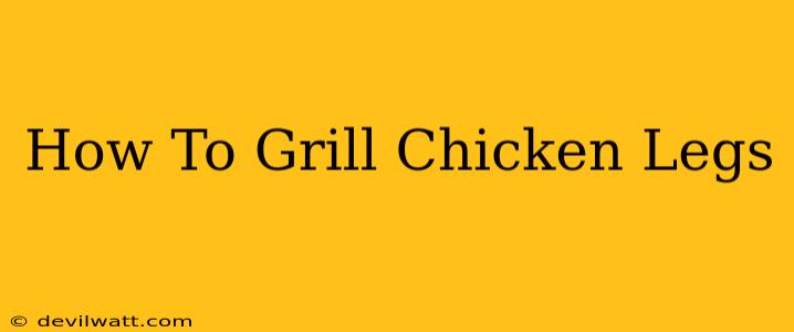 How To Grill Chicken Legs