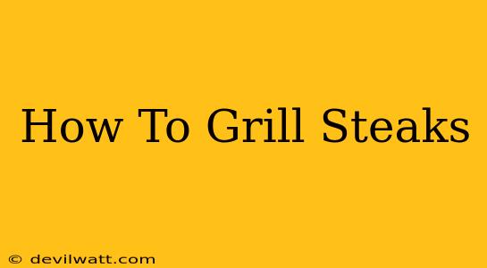 How To Grill Steaks