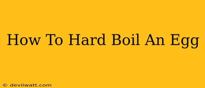 How To Hard Boil An Egg