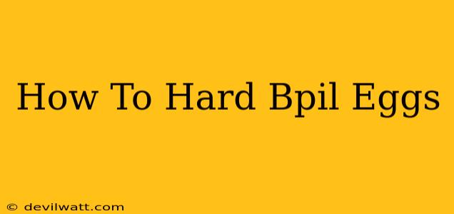 How To Hard Bpil Eggs