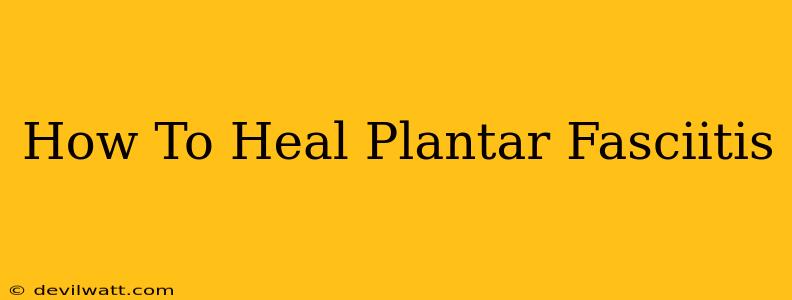 How To Heal Plantar Fasciitis