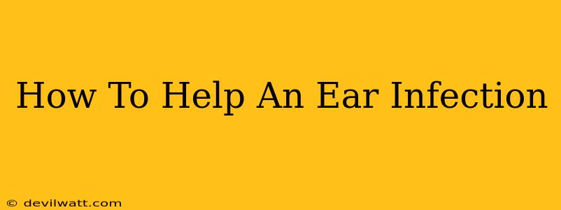 How To Help An Ear Infection