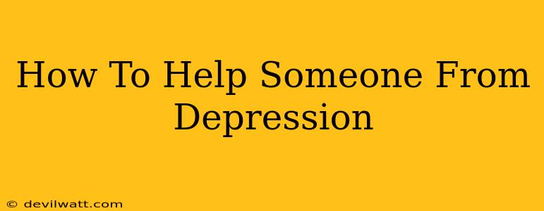 How To Help Someone From Depression