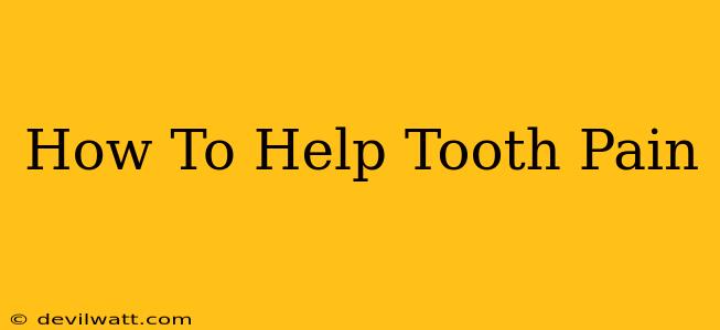 How To Help Tooth Pain