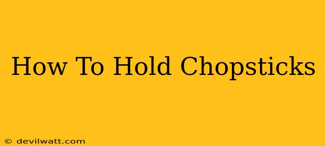 How To Hold Chopsticks