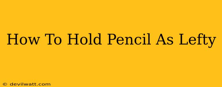 How To Hold Pencil As Lefty