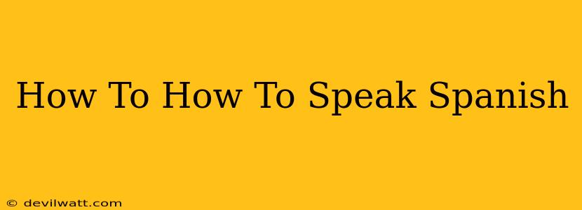 How To How To Speak Spanish