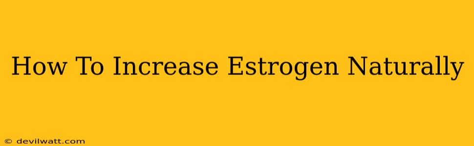 How To Increase Estrogen Naturally