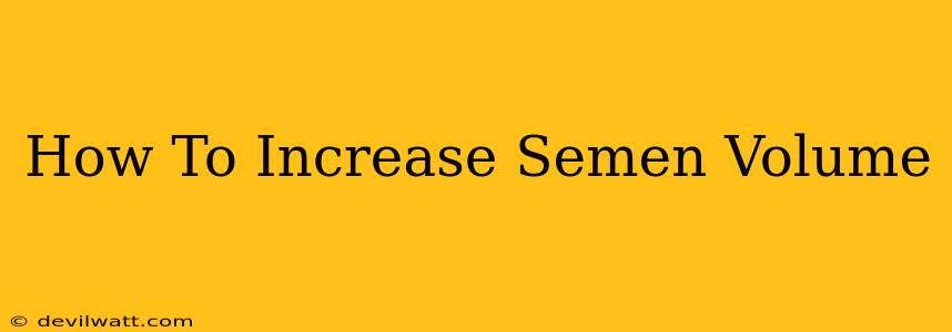 How To Increase Semen Volume