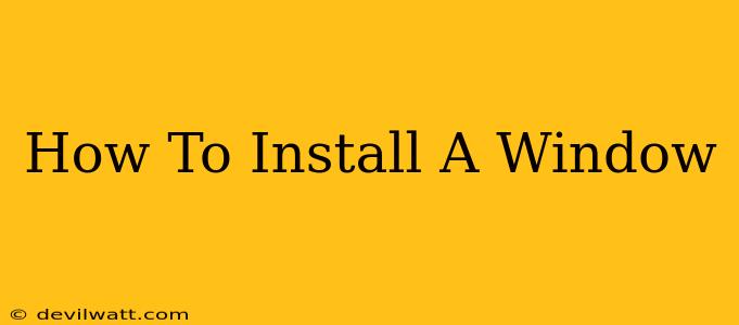 How To Install A Window