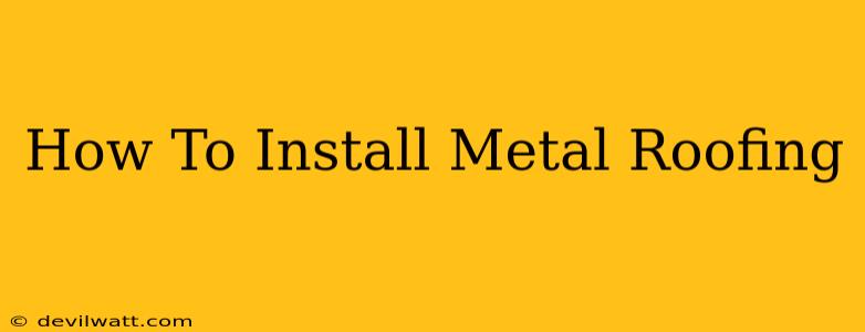 How To Install Metal Roofing