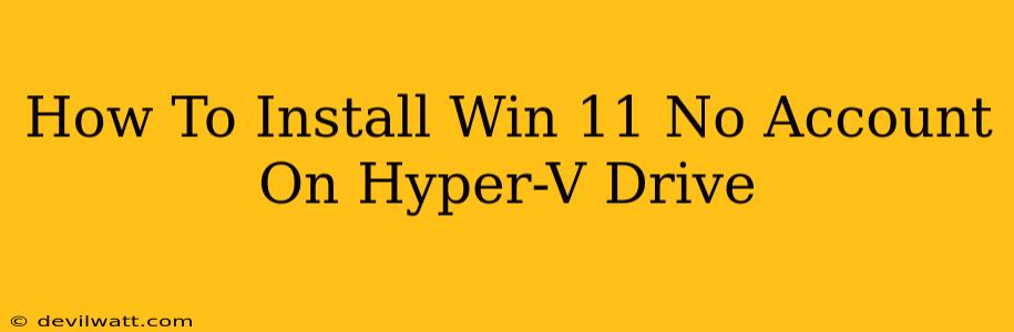 How To Install Win 11 No Account On Hyper-V Drive