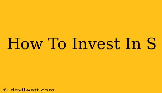 How To Invest In S