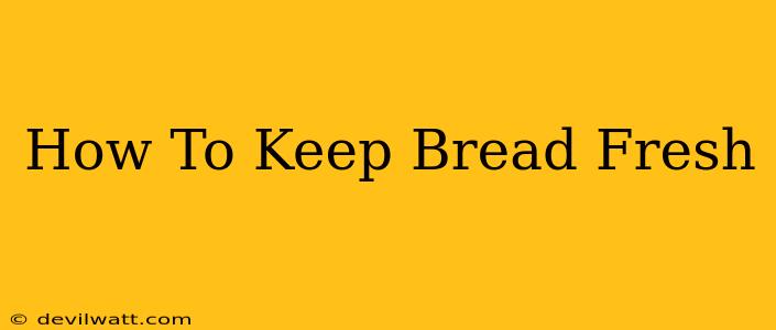 How To Keep Bread Fresh