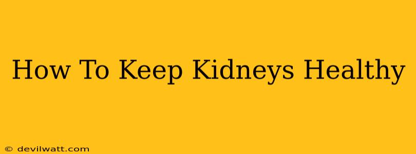 How To Keep Kidneys Healthy