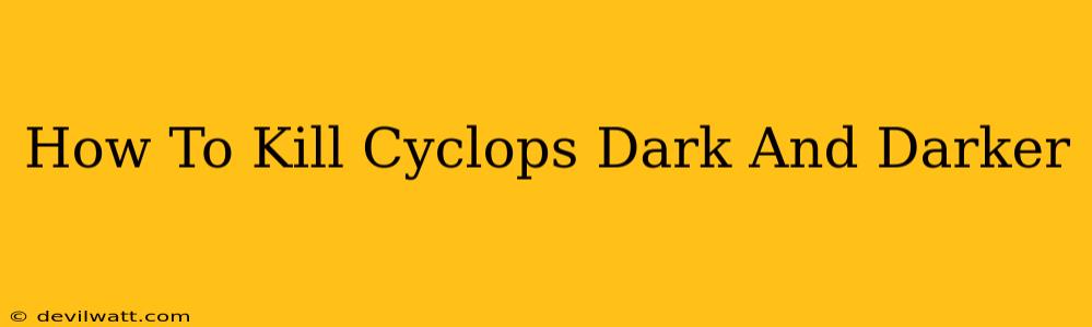 How To Kill Cyclops Dark And Darker