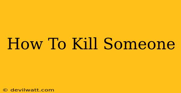 How To Kill Someone