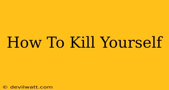 How To Kill Yourself