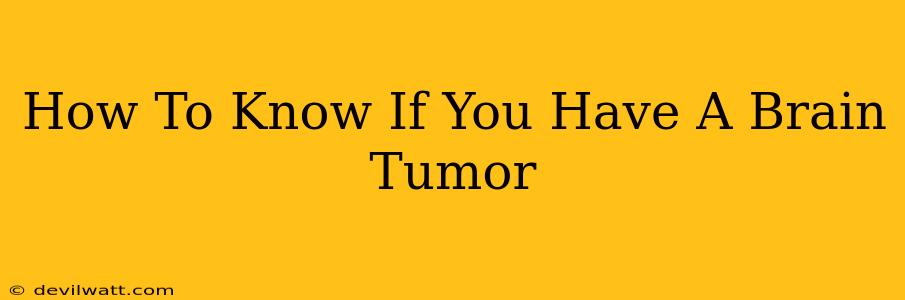 How To Know If You Have A Brain Tumor