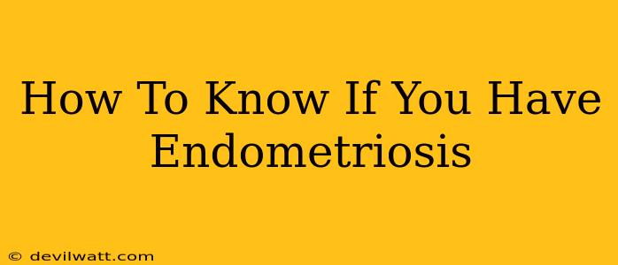 How To Know If You Have Endometriosis