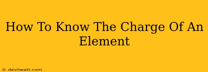 How To Know The Charge Of An Element