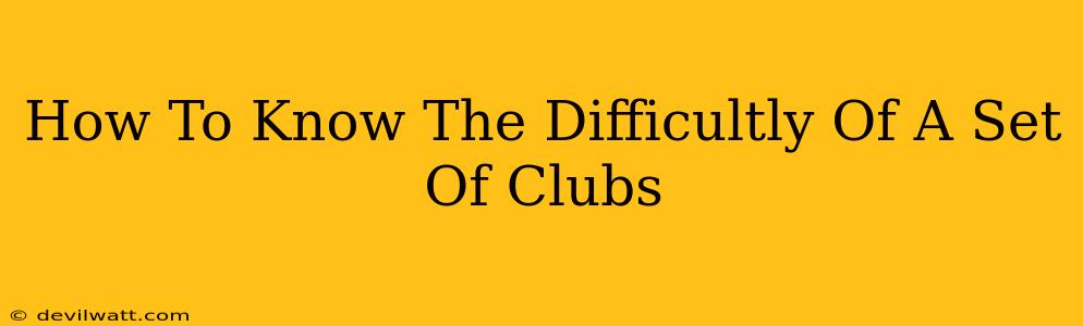 How To Know The Difficultly Of A Set Of Clubs