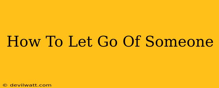 How To Let Go Of Someone