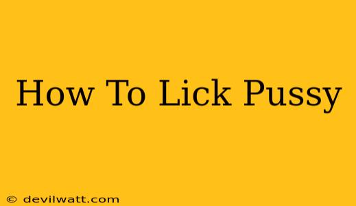 How To Lick Pussy