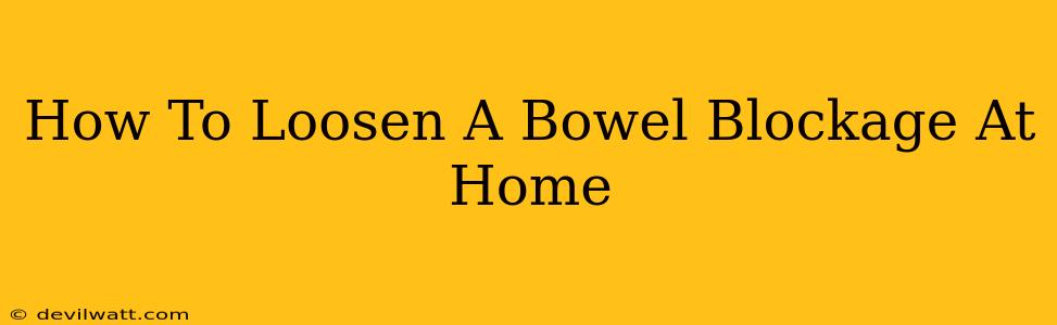 How To Loosen A Bowel Blockage At Home