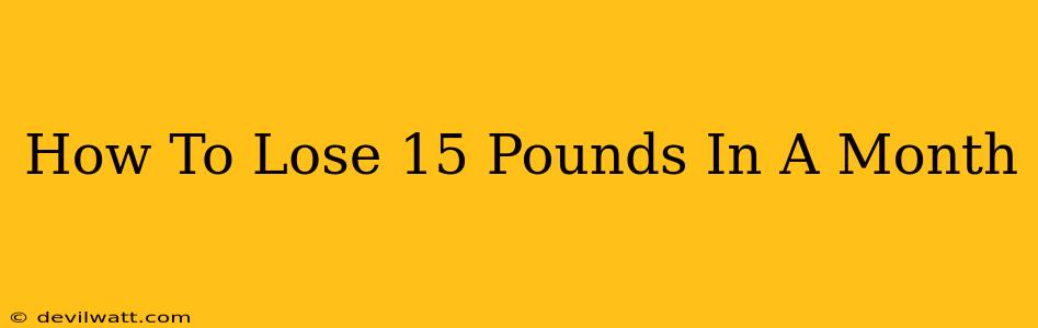 How To Lose 15 Pounds In A Month