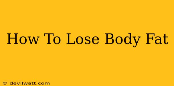 How To Lose Body Fat